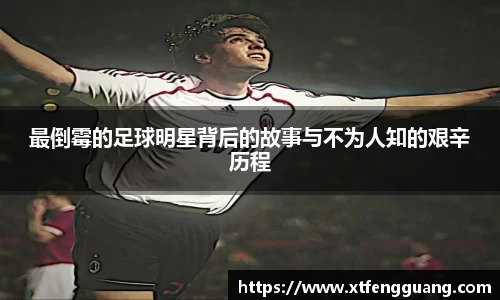最倒霉的足球明星背后的故事与不为人知的艰辛历程